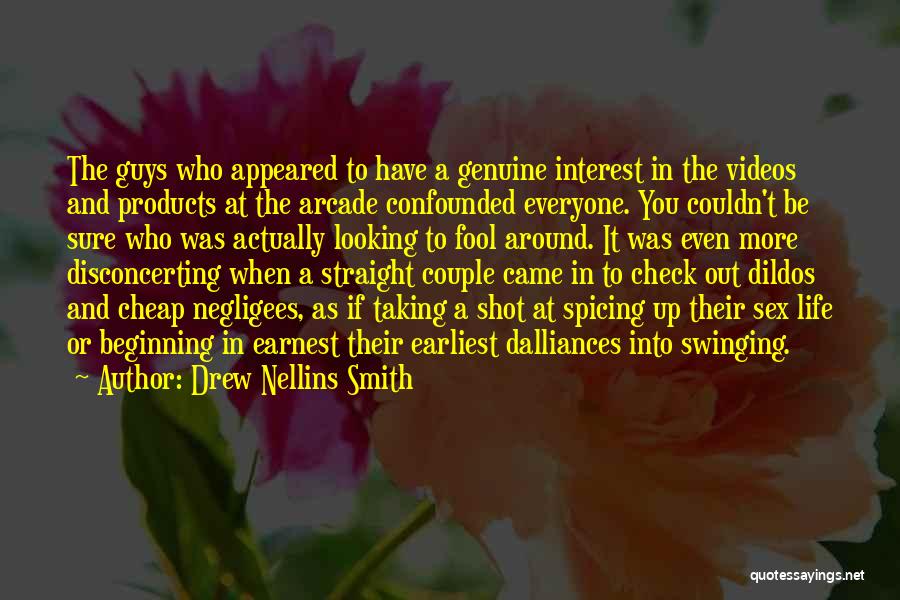 Drew Nellins Smith Quotes: The Guys Who Appeared To Have A Genuine Interest In The Videos And Products At The Arcade Confounded Everyone. You