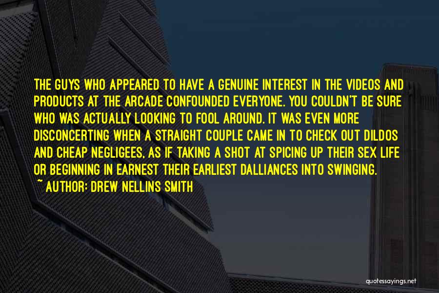 Drew Nellins Smith Quotes: The Guys Who Appeared To Have A Genuine Interest In The Videos And Products At The Arcade Confounded Everyone. You