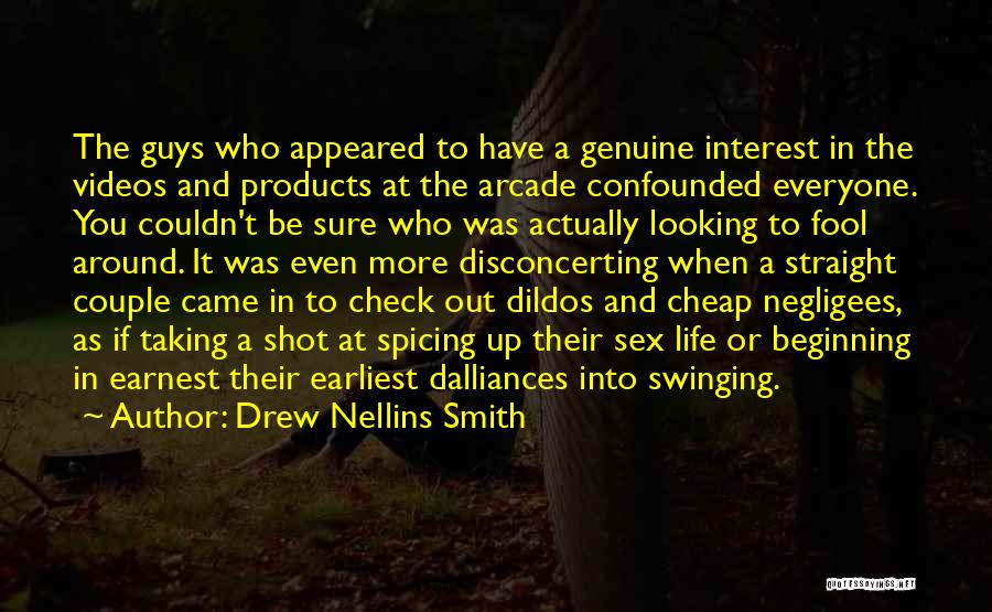 Drew Nellins Smith Quotes: The Guys Who Appeared To Have A Genuine Interest In The Videos And Products At The Arcade Confounded Everyone. You