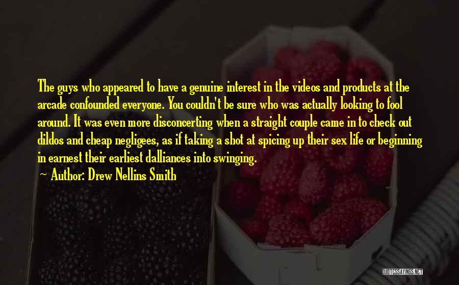 Drew Nellins Smith Quotes: The Guys Who Appeared To Have A Genuine Interest In The Videos And Products At The Arcade Confounded Everyone. You