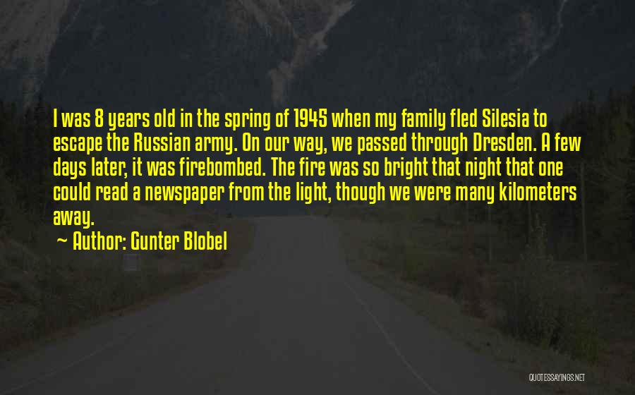 Gunter Blobel Quotes: I Was 8 Years Old In The Spring Of 1945 When My Family Fled Silesia To Escape The Russian Army.