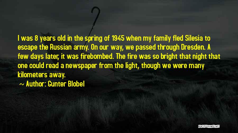 Gunter Blobel Quotes: I Was 8 Years Old In The Spring Of 1945 When My Family Fled Silesia To Escape The Russian Army.