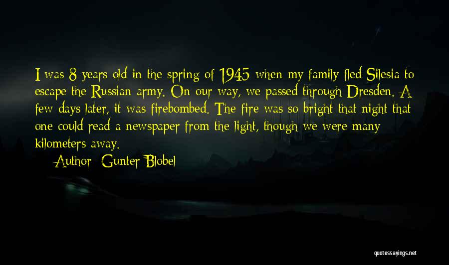 Gunter Blobel Quotes: I Was 8 Years Old In The Spring Of 1945 When My Family Fled Silesia To Escape The Russian Army.