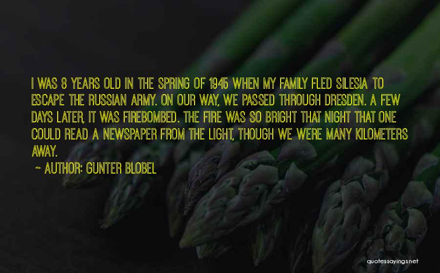 Gunter Blobel Quotes: I Was 8 Years Old In The Spring Of 1945 When My Family Fled Silesia To Escape The Russian Army.