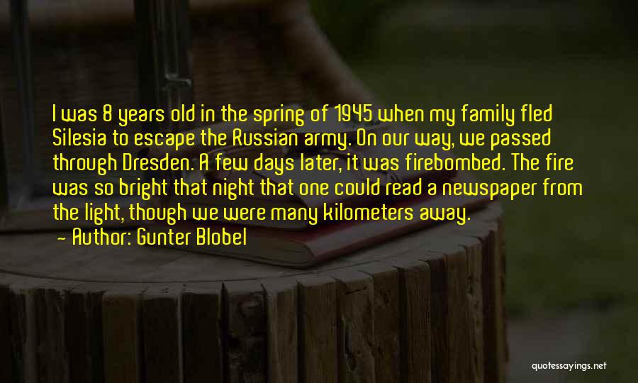 Gunter Blobel Quotes: I Was 8 Years Old In The Spring Of 1945 When My Family Fled Silesia To Escape The Russian Army.