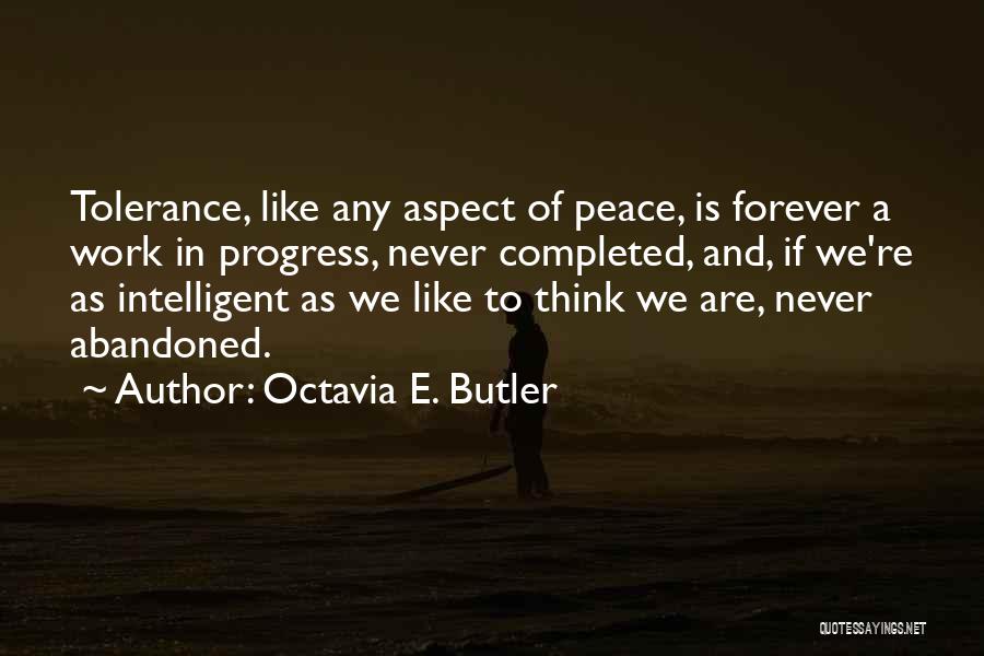 Octavia E. Butler Quotes: Tolerance, Like Any Aspect Of Peace, Is Forever A Work In Progress, Never Completed, And, If We're As Intelligent As