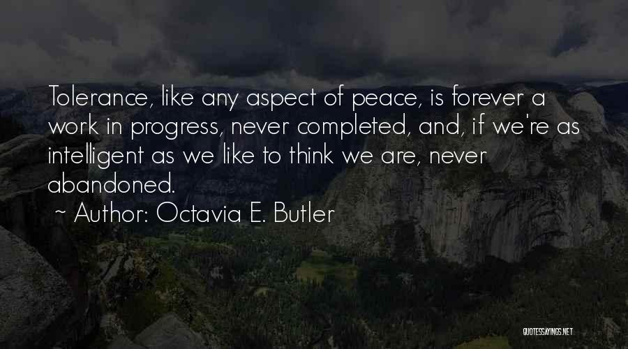 Octavia E. Butler Quotes: Tolerance, Like Any Aspect Of Peace, Is Forever A Work In Progress, Never Completed, And, If We're As Intelligent As