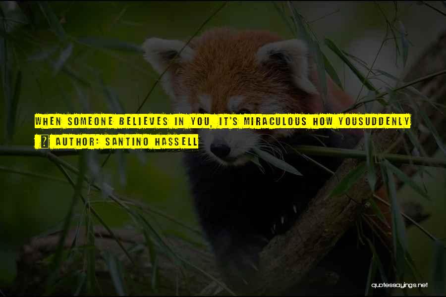 Santino Hassell Quotes: When Someone Believes In You, It's Miraculous How Yousuddenly Start To Believe In Yourself, How You Suddenly Want To Become