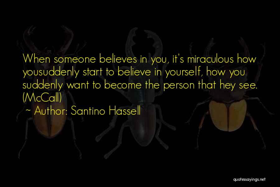 Santino Hassell Quotes: When Someone Believes In You, It's Miraculous How Yousuddenly Start To Believe In Yourself, How You Suddenly Want To Become