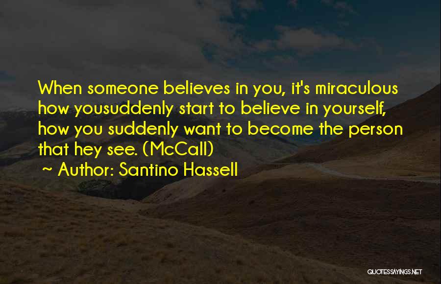 Santino Hassell Quotes: When Someone Believes In You, It's Miraculous How Yousuddenly Start To Believe In Yourself, How You Suddenly Want To Become