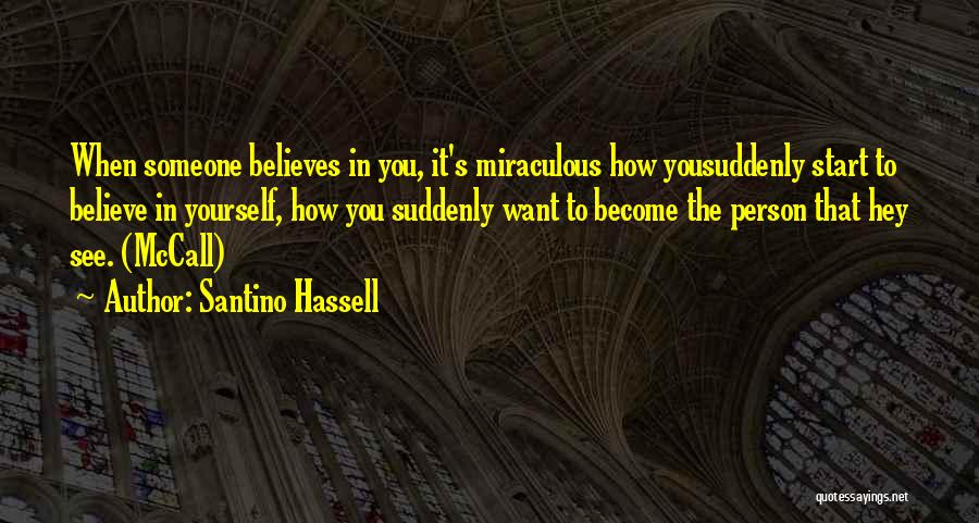 Santino Hassell Quotes: When Someone Believes In You, It's Miraculous How Yousuddenly Start To Believe In Yourself, How You Suddenly Want To Become