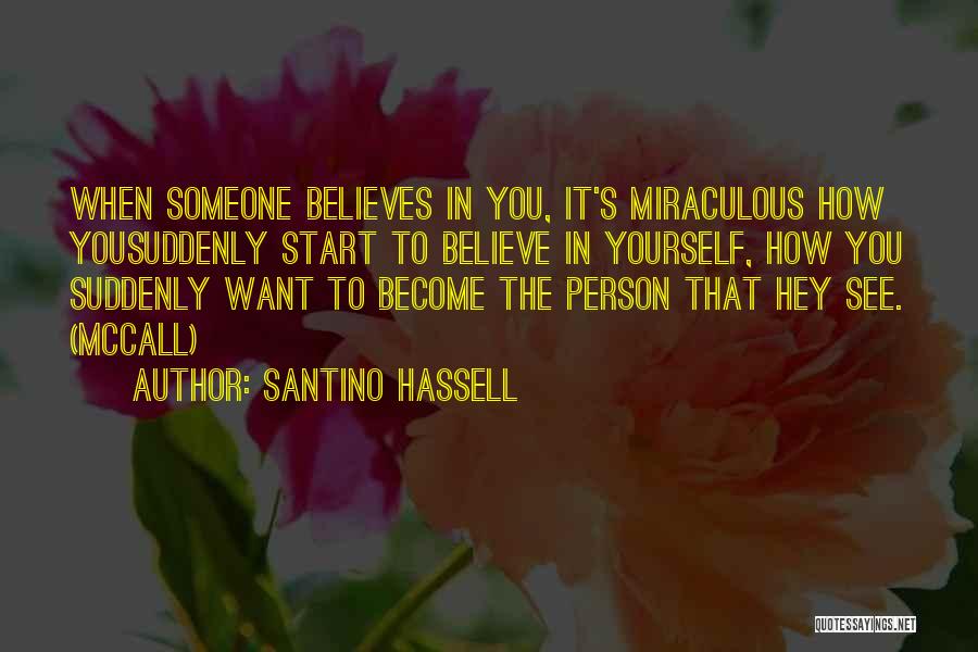Santino Hassell Quotes: When Someone Believes In You, It's Miraculous How Yousuddenly Start To Believe In Yourself, How You Suddenly Want To Become