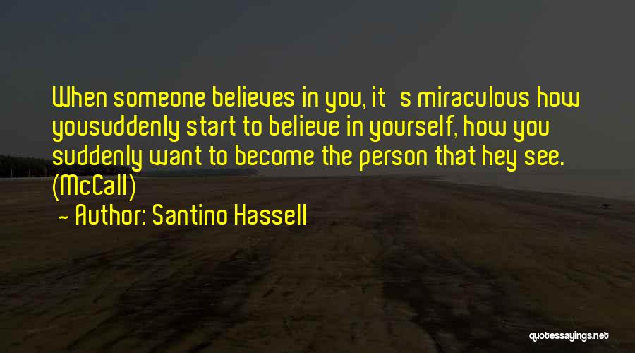 Santino Hassell Quotes: When Someone Believes In You, It's Miraculous How Yousuddenly Start To Believe In Yourself, How You Suddenly Want To Become