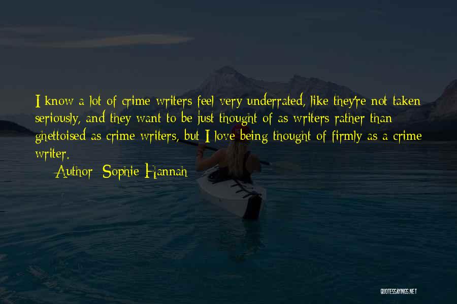 Sophie Hannah Quotes: I Know A Lot Of Crime Writers Feel Very Underrated, Like They're Not Taken Seriously, And They Want To Be