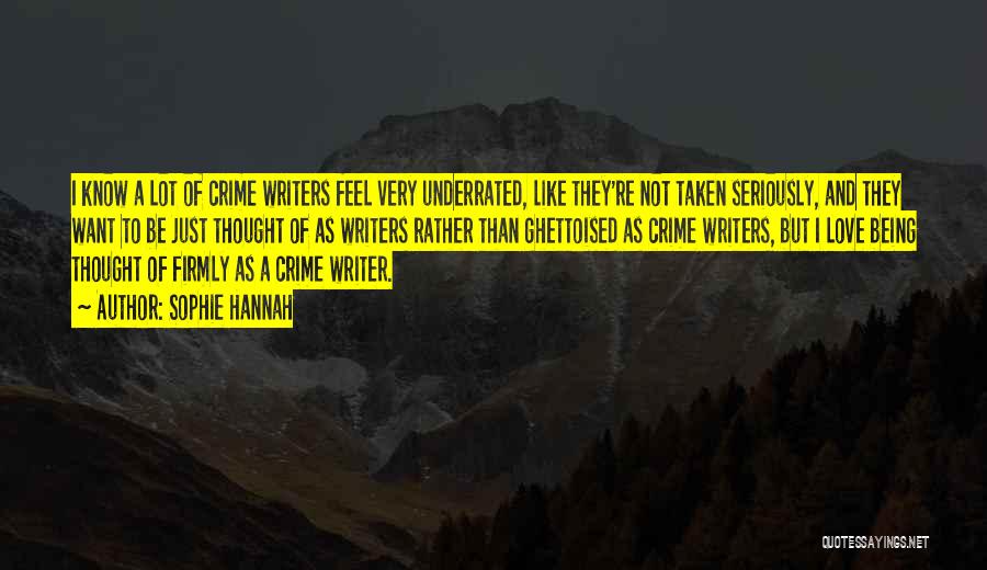 Sophie Hannah Quotes: I Know A Lot Of Crime Writers Feel Very Underrated, Like They're Not Taken Seriously, And They Want To Be