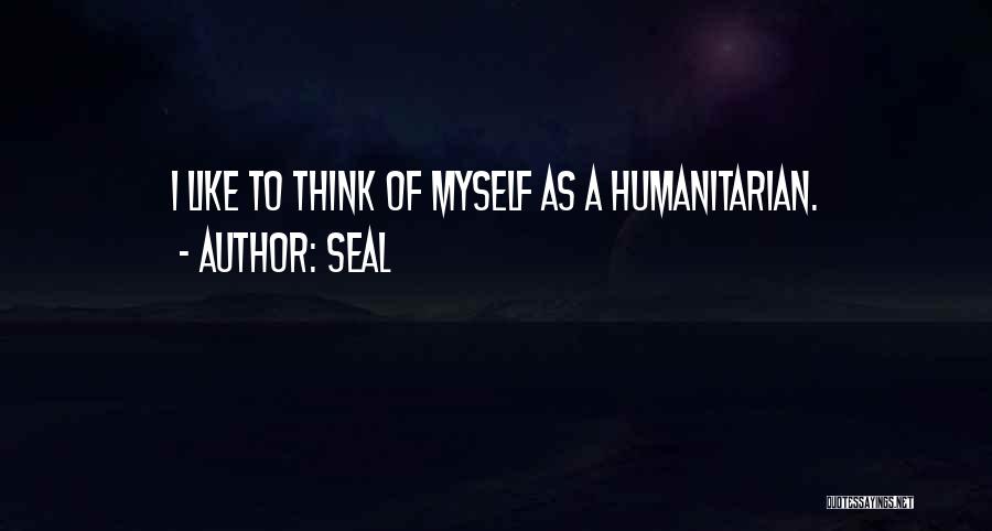 Seal Quotes: I Like To Think Of Myself As A Humanitarian.
