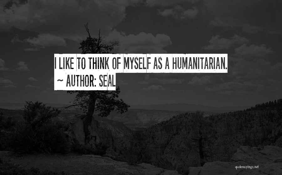 Seal Quotes: I Like To Think Of Myself As A Humanitarian.
