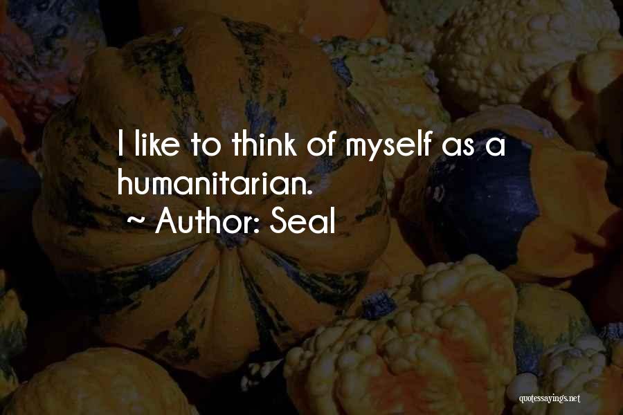 Seal Quotes: I Like To Think Of Myself As A Humanitarian.