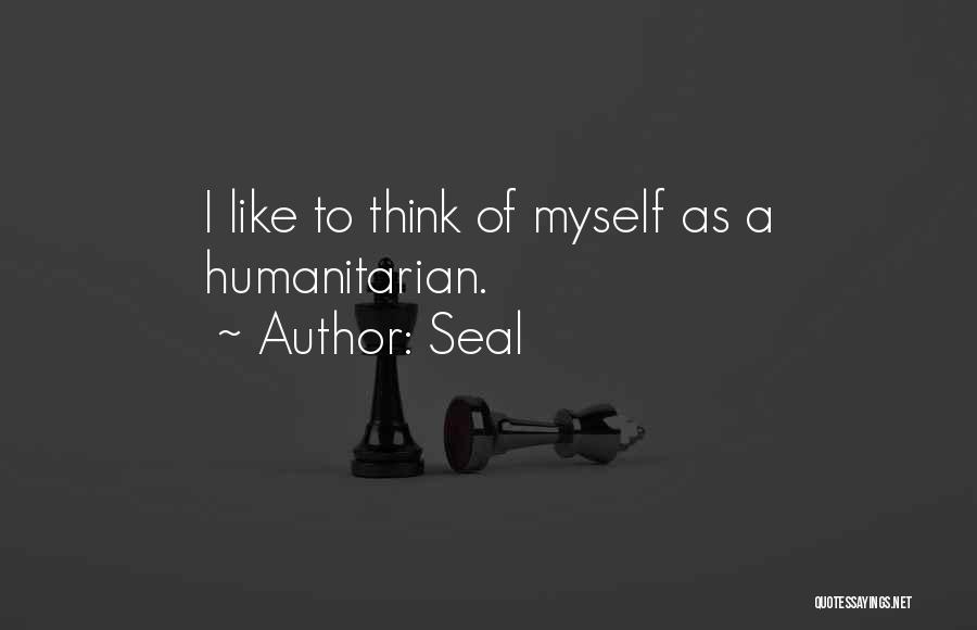 Seal Quotes: I Like To Think Of Myself As A Humanitarian.