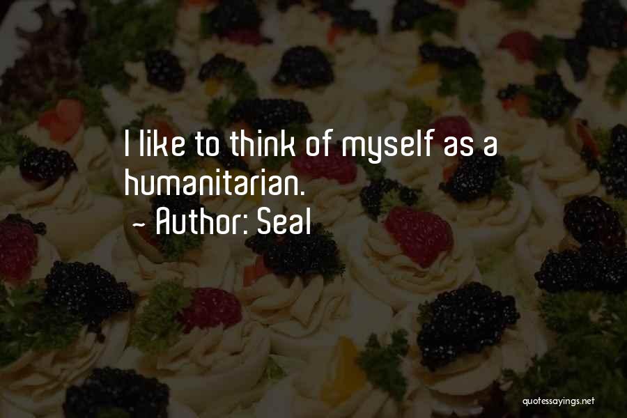 Seal Quotes: I Like To Think Of Myself As A Humanitarian.