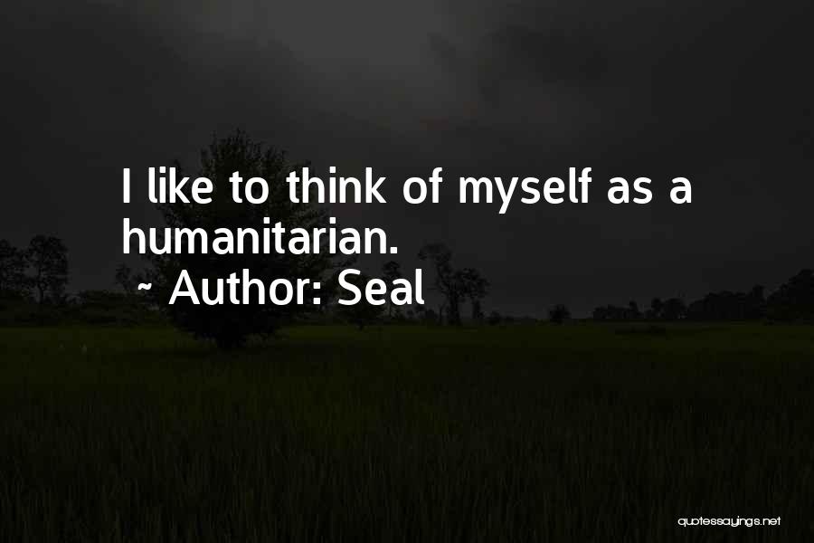 Seal Quotes: I Like To Think Of Myself As A Humanitarian.