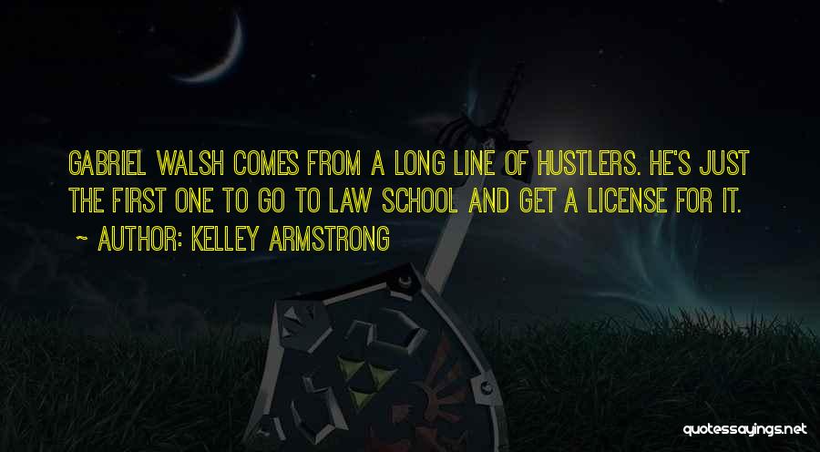 Kelley Armstrong Quotes: Gabriel Walsh Comes From A Long Line Of Hustlers. He's Just The First One To Go To Law School And