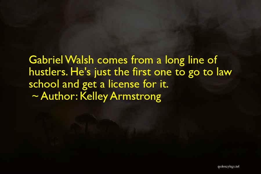 Kelley Armstrong Quotes: Gabriel Walsh Comes From A Long Line Of Hustlers. He's Just The First One To Go To Law School And