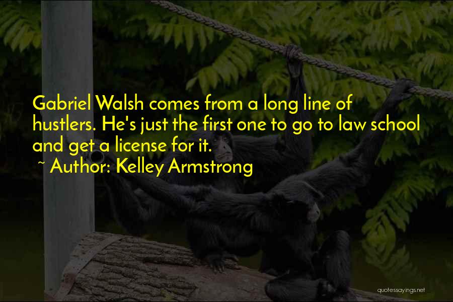 Kelley Armstrong Quotes: Gabriel Walsh Comes From A Long Line Of Hustlers. He's Just The First One To Go To Law School And