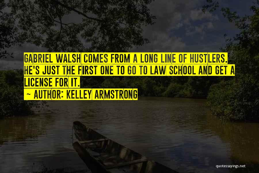 Kelley Armstrong Quotes: Gabriel Walsh Comes From A Long Line Of Hustlers. He's Just The First One To Go To Law School And