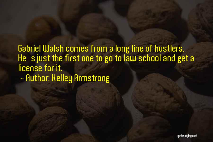 Kelley Armstrong Quotes: Gabriel Walsh Comes From A Long Line Of Hustlers. He's Just The First One To Go To Law School And