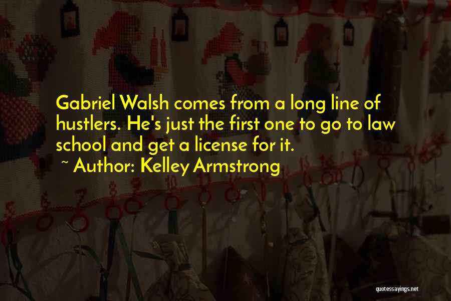 Kelley Armstrong Quotes: Gabriel Walsh Comes From A Long Line Of Hustlers. He's Just The First One To Go To Law School And