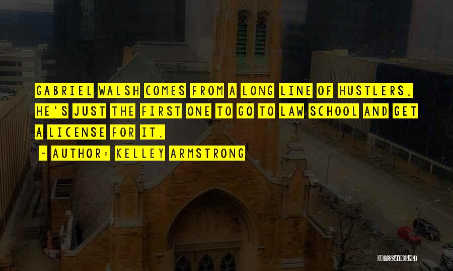 Kelley Armstrong Quotes: Gabriel Walsh Comes From A Long Line Of Hustlers. He's Just The First One To Go To Law School And