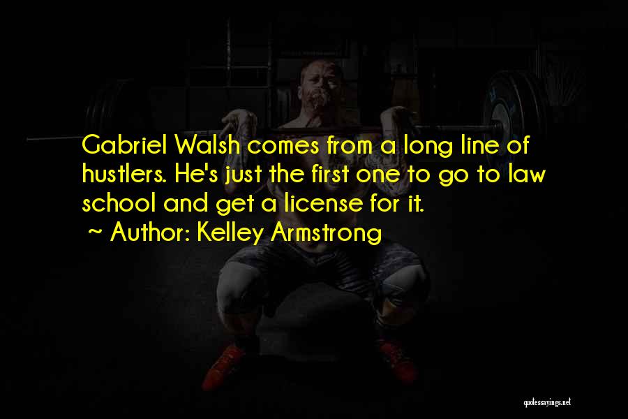 Kelley Armstrong Quotes: Gabriel Walsh Comes From A Long Line Of Hustlers. He's Just The First One To Go To Law School And