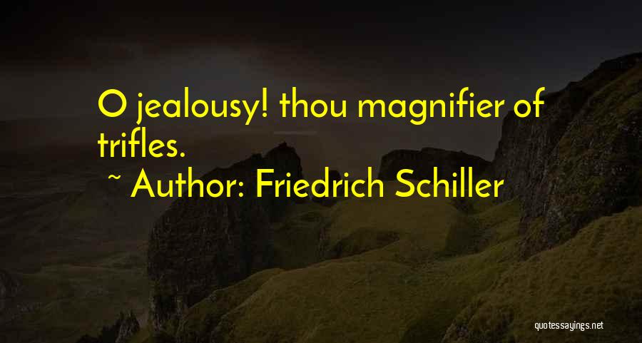 Friedrich Schiller Quotes: O Jealousy! Thou Magnifier Of Trifles.