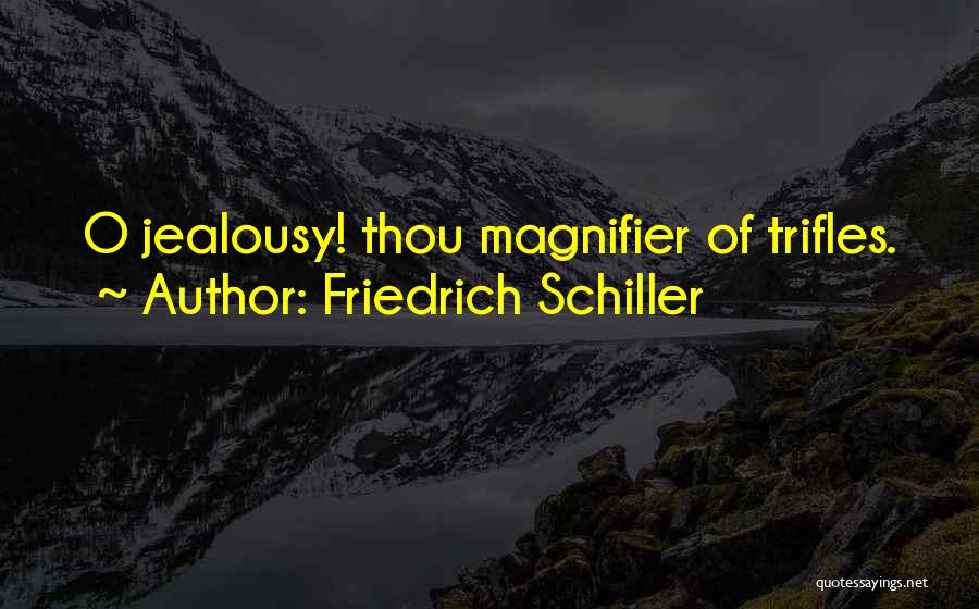 Friedrich Schiller Quotes: O Jealousy! Thou Magnifier Of Trifles.