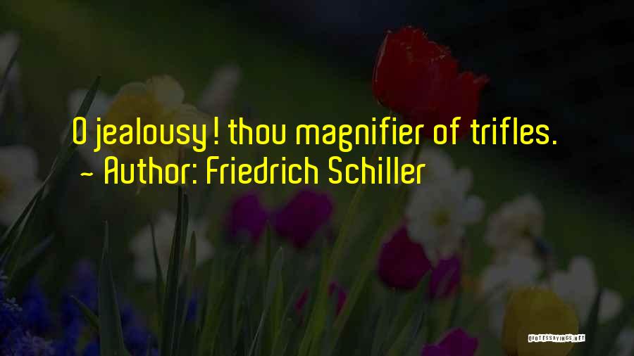 Friedrich Schiller Quotes: O Jealousy! Thou Magnifier Of Trifles.