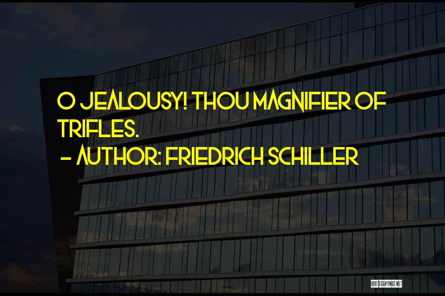 Friedrich Schiller Quotes: O Jealousy! Thou Magnifier Of Trifles.