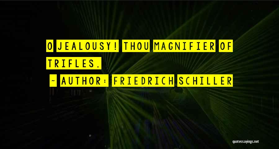 Friedrich Schiller Quotes: O Jealousy! Thou Magnifier Of Trifles.