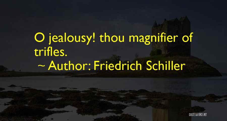 Friedrich Schiller Quotes: O Jealousy! Thou Magnifier Of Trifles.