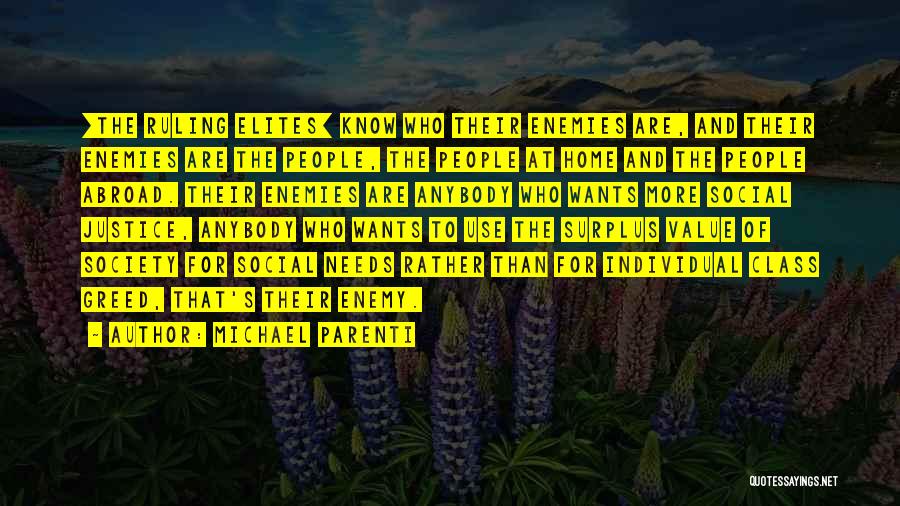 Michael Parenti Quotes: [the Ruling Elites] Know Who Their Enemies Are, And Their Enemies Are The People, The People At Home And The