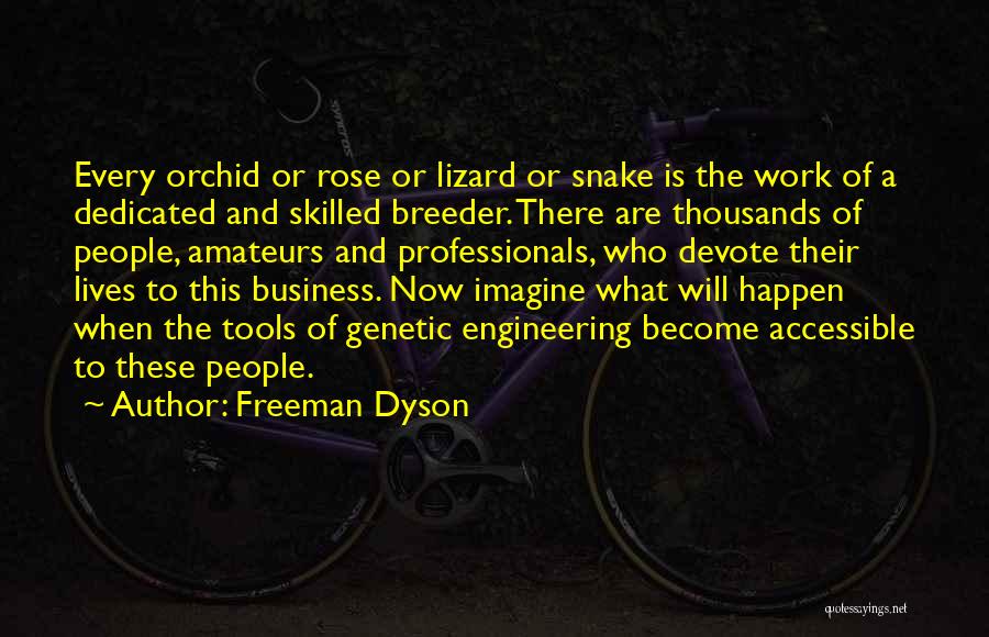 Freeman Dyson Quotes: Every Orchid Or Rose Or Lizard Or Snake Is The Work Of A Dedicated And Skilled Breeder. There Are Thousands