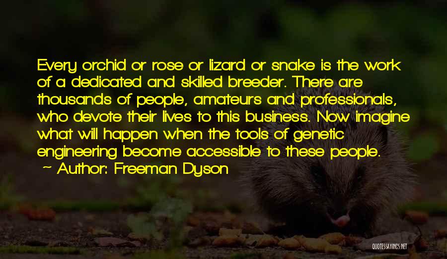 Freeman Dyson Quotes: Every Orchid Or Rose Or Lizard Or Snake Is The Work Of A Dedicated And Skilled Breeder. There Are Thousands