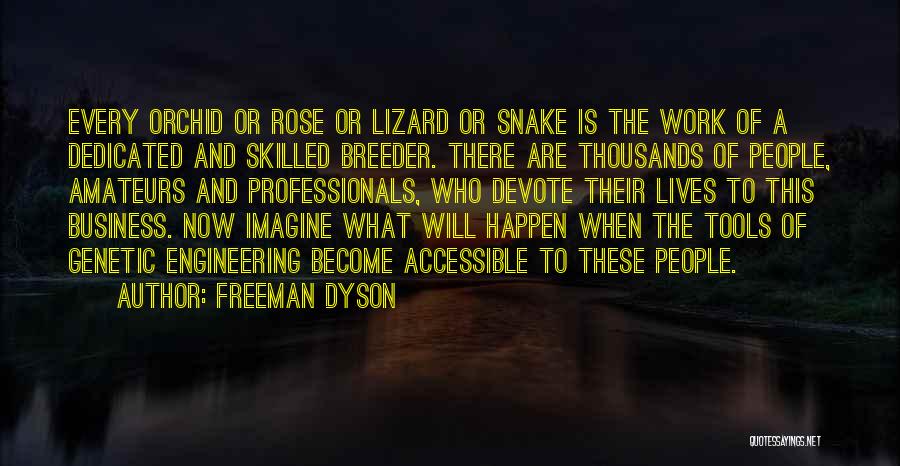 Freeman Dyson Quotes: Every Orchid Or Rose Or Lizard Or Snake Is The Work Of A Dedicated And Skilled Breeder. There Are Thousands