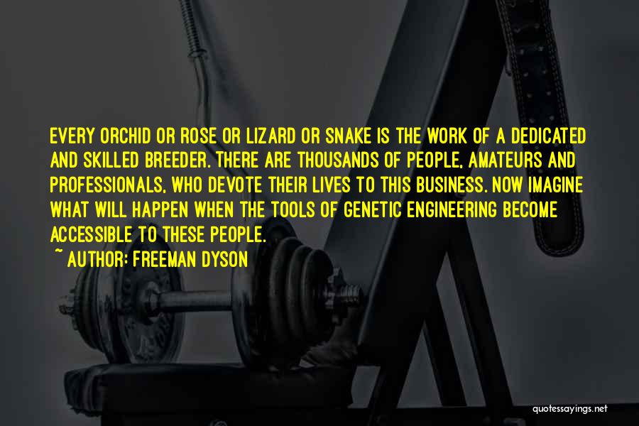 Freeman Dyson Quotes: Every Orchid Or Rose Or Lizard Or Snake Is The Work Of A Dedicated And Skilled Breeder. There Are Thousands