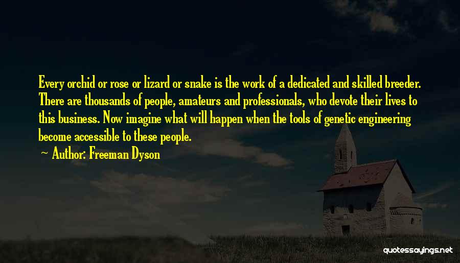 Freeman Dyson Quotes: Every Orchid Or Rose Or Lizard Or Snake Is The Work Of A Dedicated And Skilled Breeder. There Are Thousands