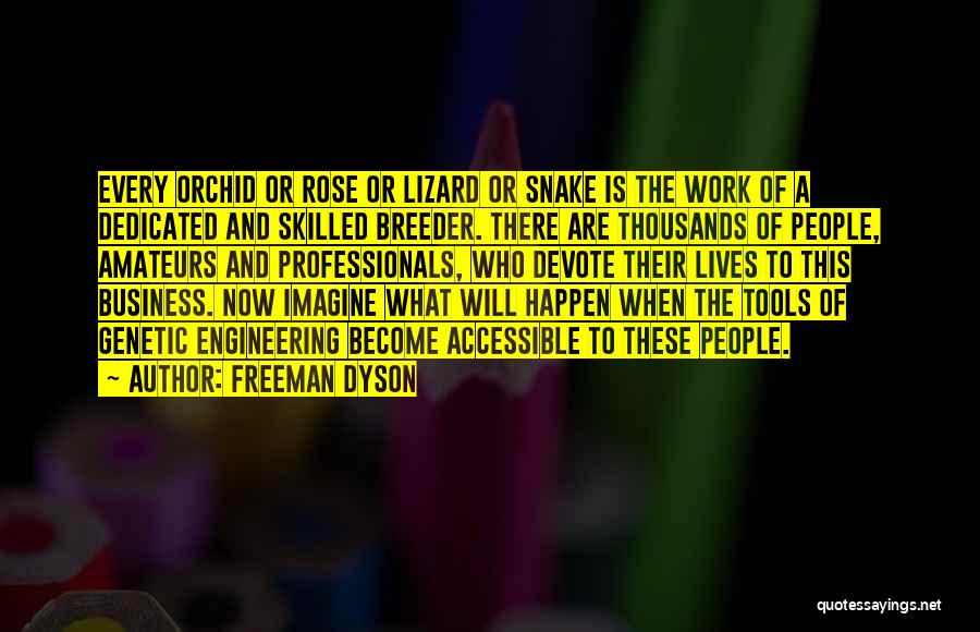 Freeman Dyson Quotes: Every Orchid Or Rose Or Lizard Or Snake Is The Work Of A Dedicated And Skilled Breeder. There Are Thousands