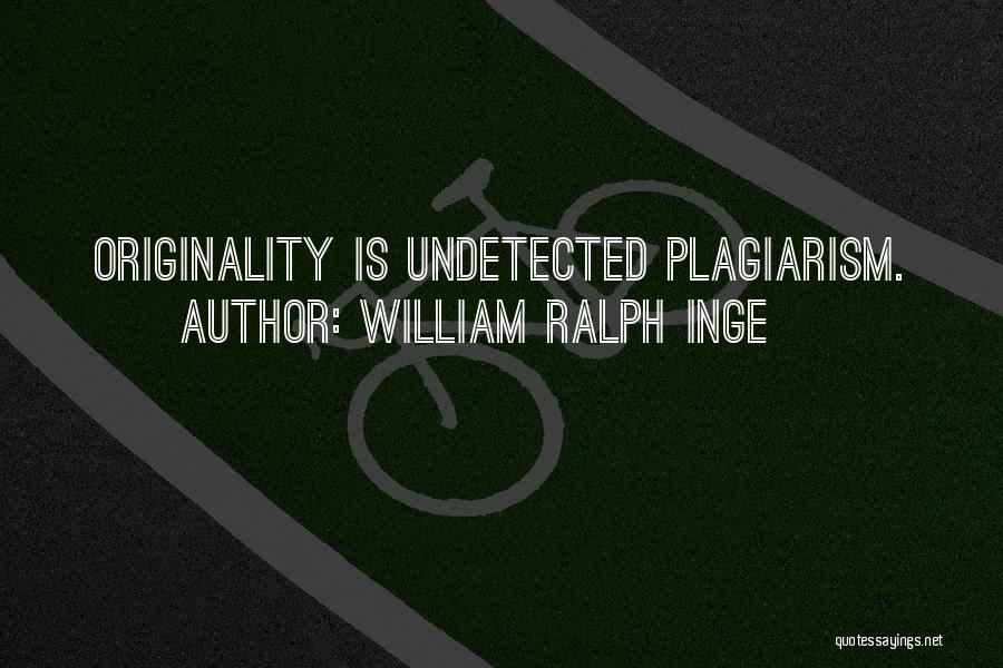 William Ralph Inge Quotes: Originality Is Undetected Plagiarism.