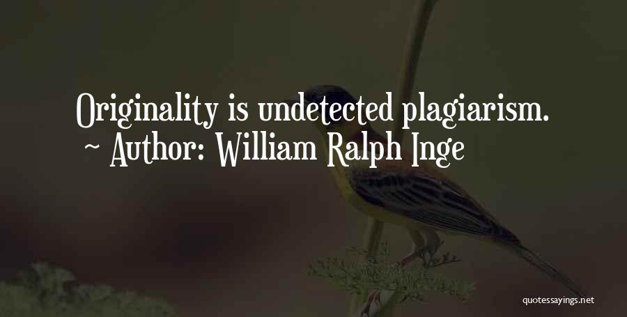 William Ralph Inge Quotes: Originality Is Undetected Plagiarism.