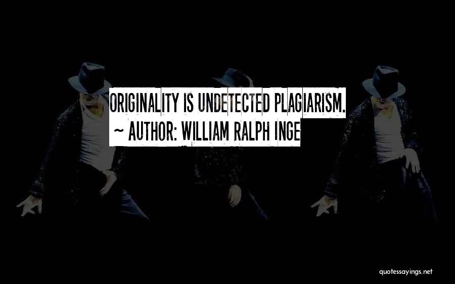 William Ralph Inge Quotes: Originality Is Undetected Plagiarism.