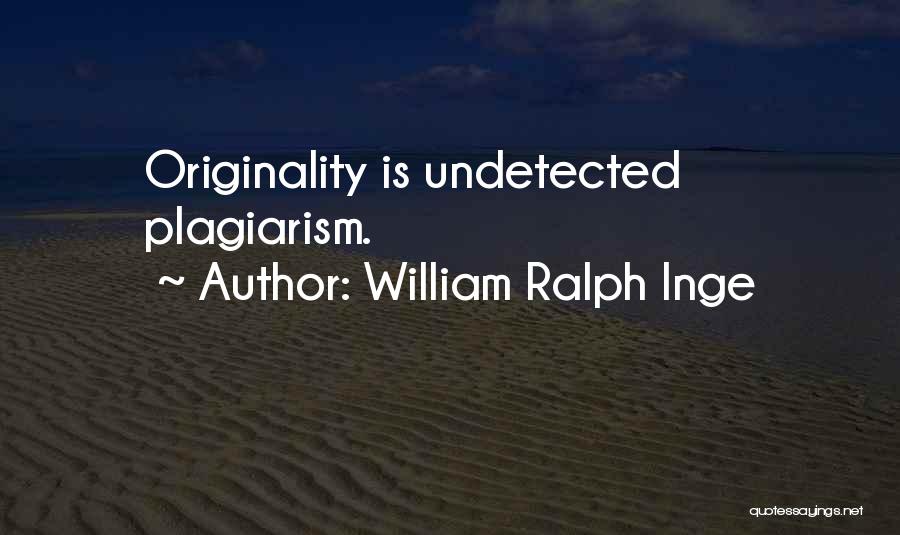 William Ralph Inge Quotes: Originality Is Undetected Plagiarism.